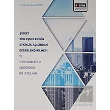 Şirket Birleşmelerinin Etkinlik Açısından Değerlendirilmesi Ve Türk Bankacılık Sektöründe Bir Uygulama - Eğitim Yayınevi - Bilimsel Eserler