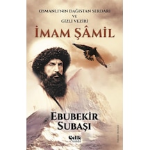 Imam Şamil - Osmanlının Dağıstan Serdarı Ve Gizli Emiri - Ebubeki