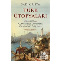 Türk Ütopyaları - Osmanlı'dan Cumhuriyet Dönemi'ne Özgürlüğü Düşlemek - Sadık Usta - Kafka Kitap