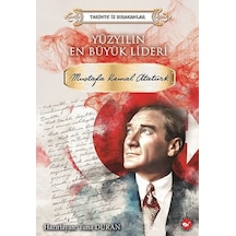 Yüzyılın En Büyük Lideri: Mustafa Kemal Atatürk-Tarihte İz Bırakanlar - Tuna Duran - Beyaz Balina Yayınları