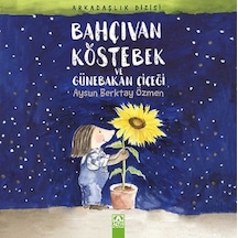 Bahçıvan Köstebek ve Günebakan Çiçeği - Aysun Berktay Özmen - Altın Kitaplar