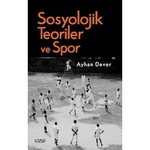 Sosyolojik Teoriler ve Spor - Ayhan Dever - Çizgi Kitabevi