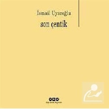 Son Çentik - İsmail Uyaroğlu - Yapı Kredi Yayınları