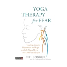 Yoga Therapy For Fear: Treating Anxiety, Depression And Rage With The Vagus Nerve And Other Techniques