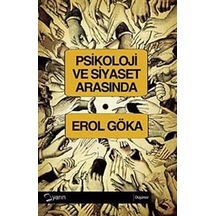 Psikoloji ve Siyaset Arasında - Erol Göka - Yarın Yayınları