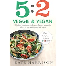5:2 Veggie And Vegan: Delicious Vegetarian And Vegan Fasting Recipes To Help You Lose Weight And Feel Great
