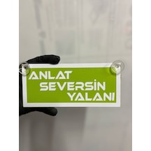 Yeşil Renk Üzeri Beyaz Renk Anlat Seversin Yalanı Yazılı Vantuzlu Cam Süsü