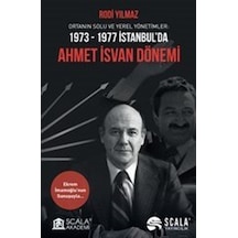 Ahmet İsvan Dönemi: Ortanın Solu ve Yerel Yönetimler 1973-1977 İstanbul'da - Rodi Yılmaz - Scala Yayıncılık