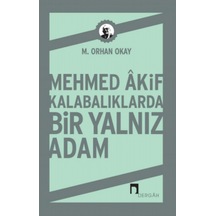Mehmed Akif Kalabalıklarda Bir Yalnız Adam - M. Orhan Okay - Dergah Yayınları