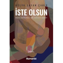İste Olsun - Daha Doyumlu Bir Hayata Davet - Hülya Sayan Çakır - Humanist Kitap Yayıncılık