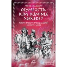 Olympos'ta Kim Kiminle Nerede? - Yunan Tanrı ve Tanrıçalarının Efsanevi Hayatı - Annie Collognat - İletişim Yayınları