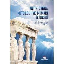 Antik Çağ'da Mitoloji Ve Mimari İlişkisi / Elif Özdoğlar