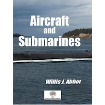 Aircraft and Submarines  -  Willis J. Abbot  -  Platanus Publishing