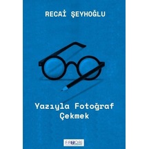 Yazıyla Fotoğraf Çekmek / Recai Şeyhoğlu