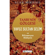 Tanrı'Nın Gölgesi - Yavuz Sultan Selim Ve Bilinmeyen Hikayesi
