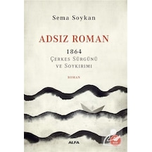 Adsız Roman 1864 - Çerkes Sürgünü ve Soykırımı - Sema Soykan - Alfa Yayıncılık