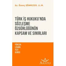 Türk İş Hukuku’Nda Sözleşme Özgürlüğünün Kapsam ve Sınırları