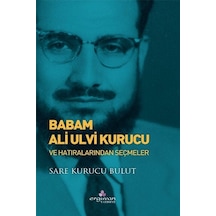 Babam Ali Ulvi Kurucu Ve Hatıralarından Seçmeler / Sare Kurucu
