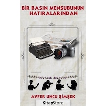Bir Basın Mensubunun Hatıralarından - Ayfer Uncu Şimşek - Platanus Publishing