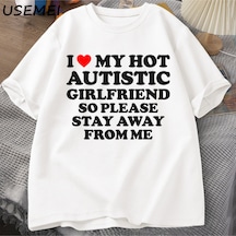 Flood Of Style Sıcak Otistik Kız Arkadaşımı Seviyorum, Lütfen Benden Uzak Durun T-shirt Erkek Yaz Tee Gömlek Beyaz
