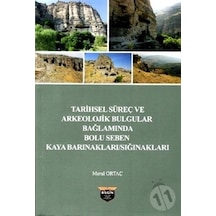 Tarihsel Süreç ve Arkeolojik Bulgular Bağlamında Bolu Seben Kaya Barınakları Sığnakları - Meral Ortaç - Bilgin Kültür Sanat