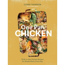 One Pan Chicken: 70 All-in-one Chicken Recipes For Simple Meals, Every Day