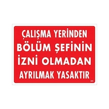 Mey İthalat Çalışma Yerinden Bölüm Şefinin İzni Olmadan Ayrılmak Yasaktır Uyarı Levhası 25x35 Kod:2