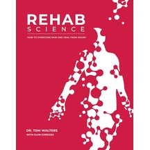 Rehab Science: How To Overcome Pain And Heal From Injury: The Complete Guide To Overcoming Pain, Healing From Injury, And Increasing Mobility