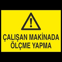 Çalışan Makinada Ölçme Yapma Uyarı Levhası