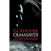 Ya Atatürk Olmasaydı - Uğur Dündar - Halk Kitabevi