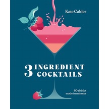 Three Ingredient Cocktails: 60 Drinks Made İn Minutes