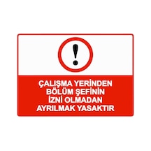 Çalışma Yerinden Bölüm Şefinin İzni Olmadan Ayrılmak Yasaktr İsg Uyarı Levhası Pvc A5 15x21 Cm