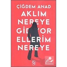 Aklım Nereye Gidiyor Ellerim Nereye / Çiğdem Anad