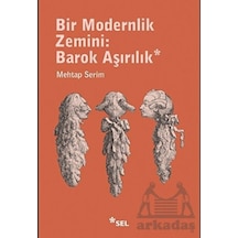 Bir Modernlik Zemini: Barok Aşırılık - Mehtap Serim - Sel Yayıncılık