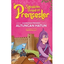 Kahraman Prenses Altuncan Hatun - Selçuklu'dan Osmanlı'ya Prensesler - Hayrünnisa Şen - Çelik Yayınevi