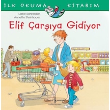 Elif Çarşıya Gidiyor-İlk Okuma Kitabım - Liane Schneider - İş Bankası Kültür Yayınları