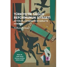 Türkiye De Saglik Reformunun Siyaseti: Aktörler, Çatismalar Ve Saglikta Dönüsüm