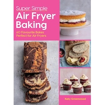 Super Simple Air Fryer Baking: 60 Favourite Bakes Perfect For Air Fryers