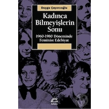 Kadınca Bilmeyişlerin Sonu: 1960 - 1980 Döneminde Feminist Edebiyat - Duygu Çayırcıoğlu - İletişim Yayınları