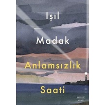 Anlamsızlık Saati - Işıl Madak - Everest Yayınları