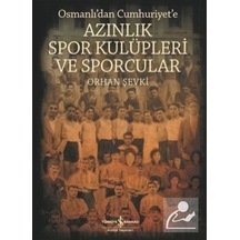 Osmanlı'dan Cumhuriyet'e Azınlık Spor Kulüpleri ve Sporcular - Orhan Şevki - İş Bankası Kültür Yayınları