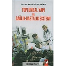 Toplumsal Yapı ve Sağlık Hastalık Sistemi - Orhan Türkdoğan - IQ Kültür Sanat Yayıncılık