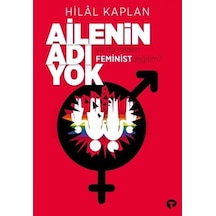 Ailenin Adı Yok ya da Neden Feminist Değilim? - Hilal Kaplan - Turkuvaz Kitap