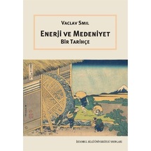 Enerji ve Medeniyet - Bir Tarihçe - Vaclav Smil - İstanbul Bilgi Üniv.Yayınları