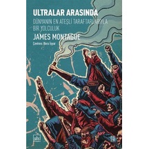 Ultralar Arasında - Dünyanın En Ateşli Taraftarlarıyla Bir Yolculuk - James Montague - İthaki Yayınları