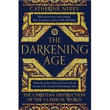 The Darkening Age: The Christian Destruction Of The Classical World 9781509816071