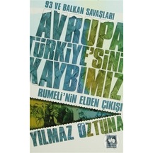 Avrupa Türkiye'sini Kaybımız: 93 ve Balkan Savaşları - Rumeli'nin Elden Çıkışı - Dr. Yılmaz Öztuna - Ötüken Neşriyat