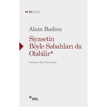 Siyasetin Böyle Sabahları da Olabilir - Alain Badiou - Sel Yayıncılık