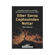 Siber Savaş Cephesinden Notlar: Şirketinizi, Ailenizi Ve Kendinizi İnternette Güvende Tutmanın Yolları