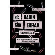 Bir Kadın Gibi Bırak: Alkolle Kafayı Bozmuş Bir Toplumda İçkiyi Tümden Reddetmek